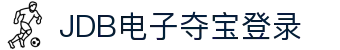 JDB电子夺宝·(中国)有限公司官网"